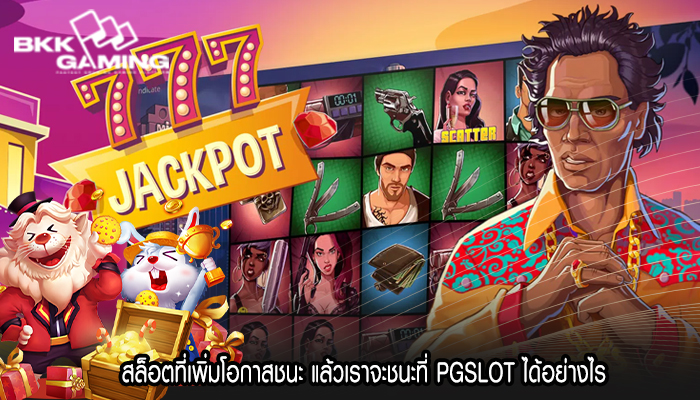 สล็อตที่เพิ่มโอกาสชนะ แล้วเราจะชนะที่ PGSLOT ได้อย่างไร