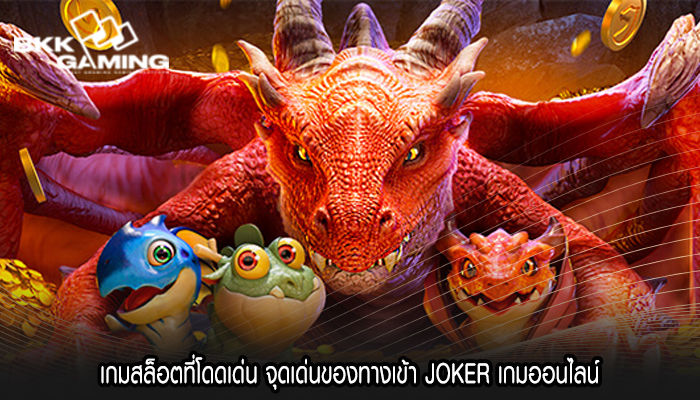 เกมสล็อตที่โดดเด่น จุดเด่นของทางเข้า JOKER เกมออนไลน์