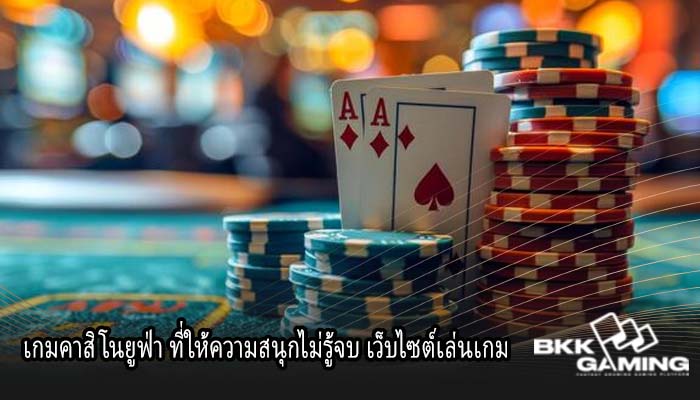 เกมคาสิโนยูฟ่า ที่ให้ความสนุกไม่รู้จบ เว็บไซต์เล่นเกม