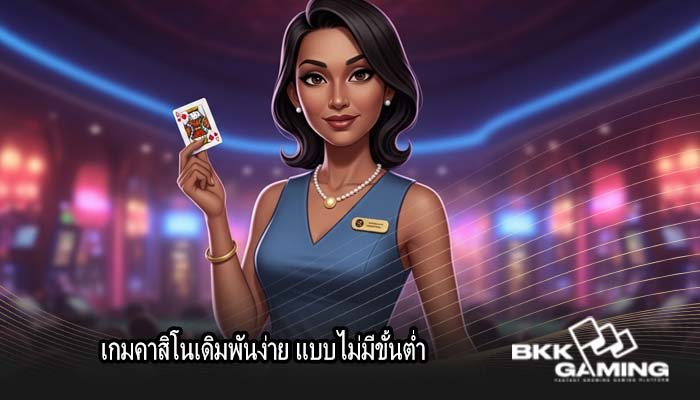 เกมคาสิโนเดิมพันง่าย แบบไม่มีขั้นต่ำ
